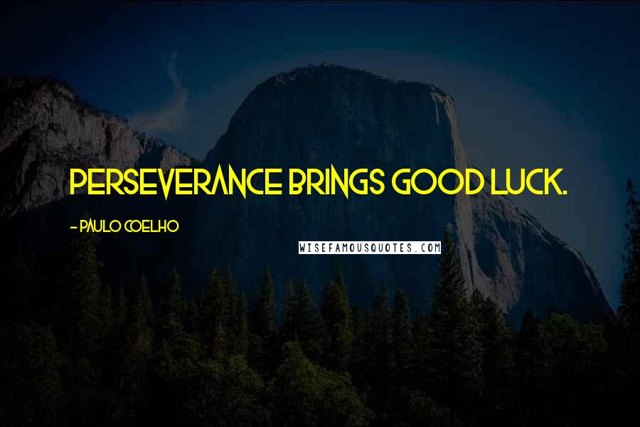 Paulo Coelho Quotes: Perseverance brings good luck.