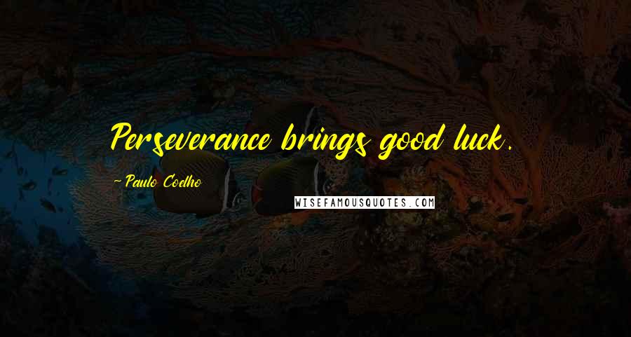 Paulo Coelho Quotes: Perseverance brings good luck.