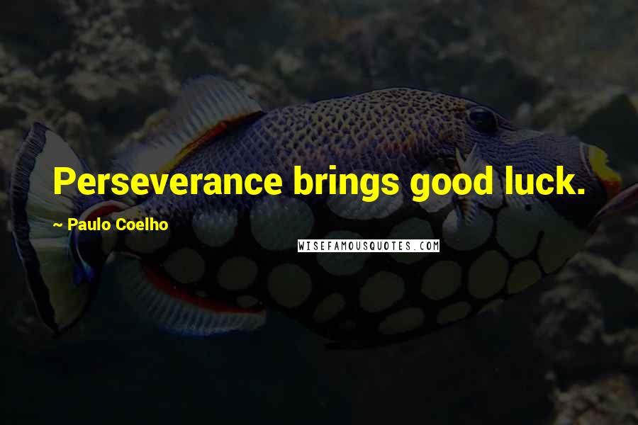 Paulo Coelho Quotes: Perseverance brings good luck.