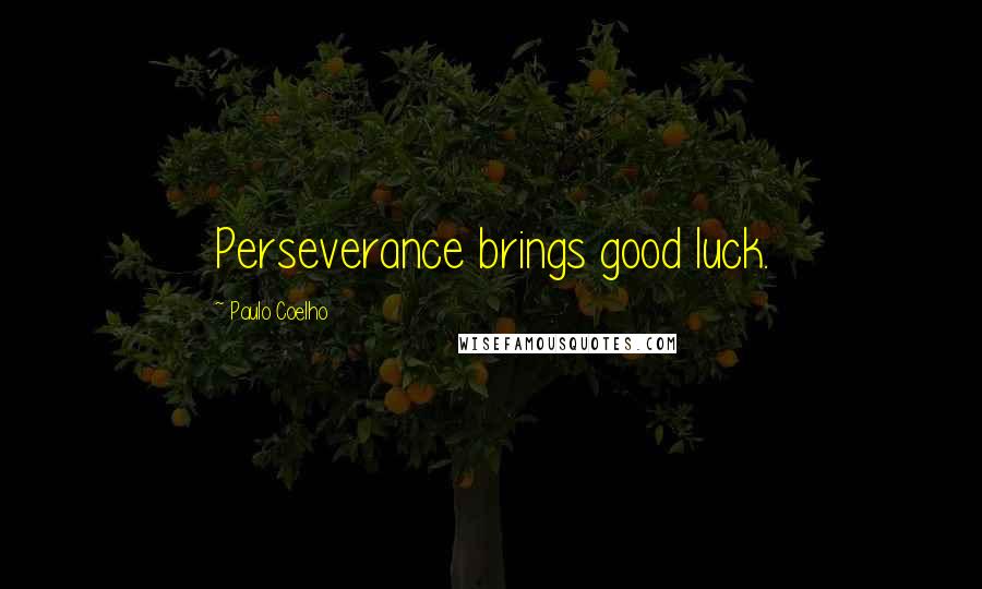 Paulo Coelho Quotes: Perseverance brings good luck.