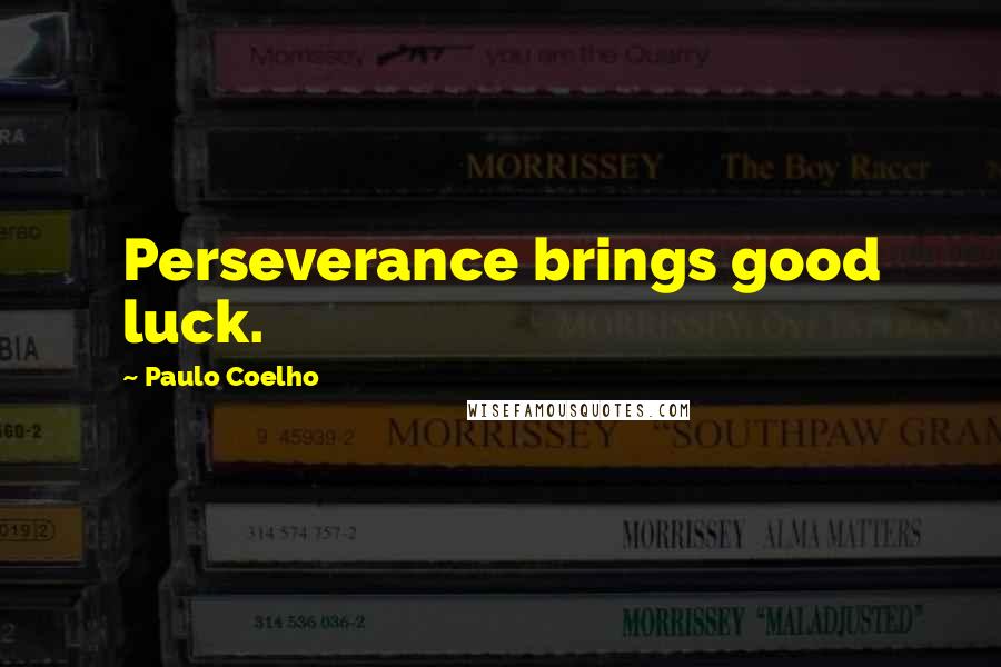 Paulo Coelho Quotes: Perseverance brings good luck.