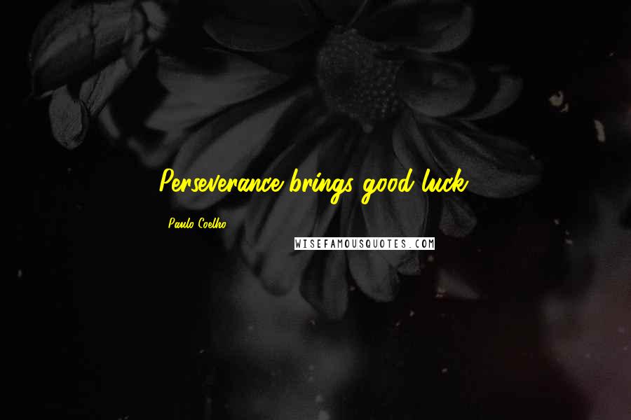 Paulo Coelho Quotes: Perseverance brings good luck.