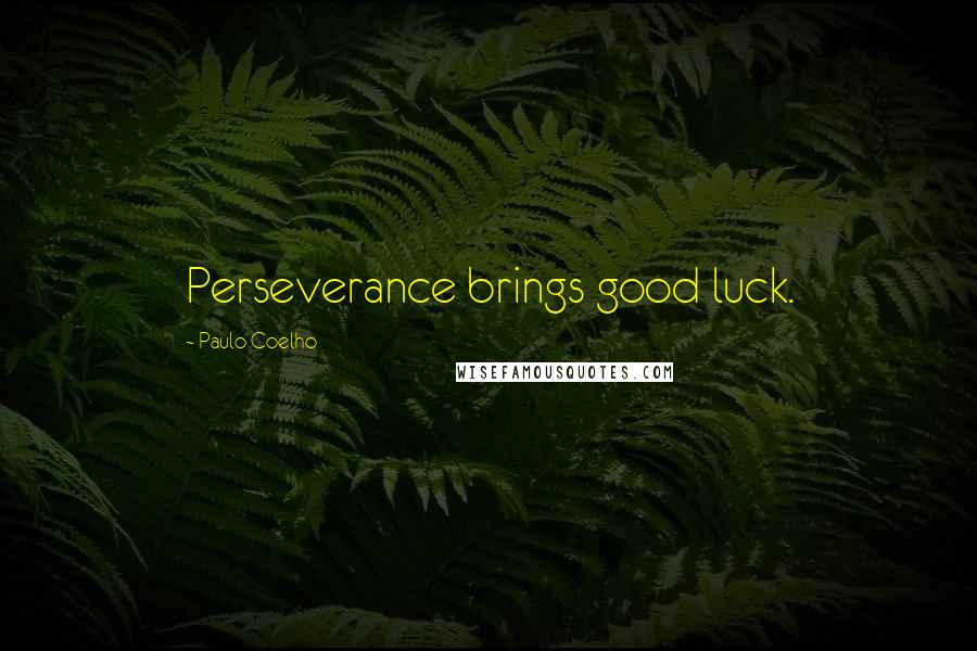 Paulo Coelho Quotes: Perseverance brings good luck.