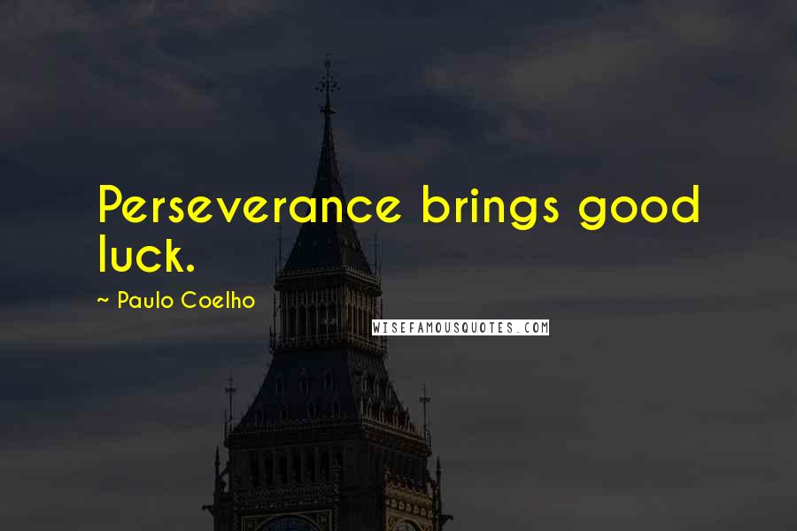 Paulo Coelho Quotes: Perseverance brings good luck.