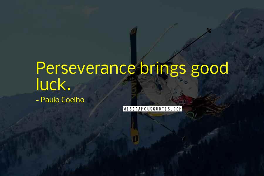 Paulo Coelho Quotes: Perseverance brings good luck.