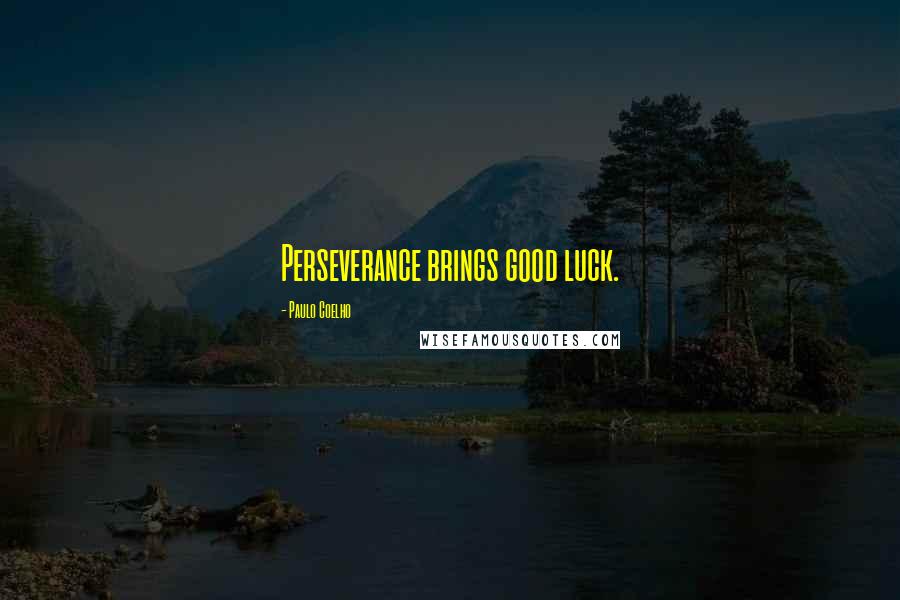 Paulo Coelho Quotes: Perseverance brings good luck.