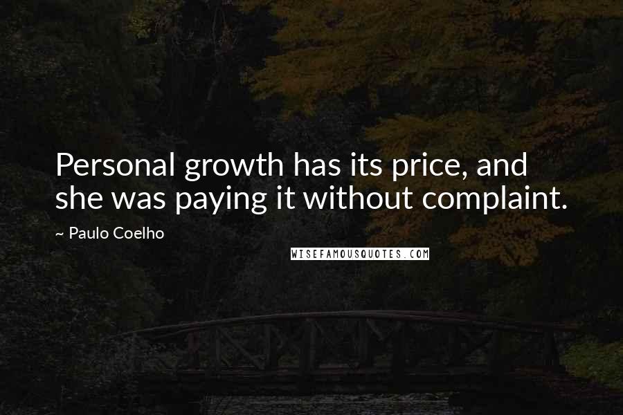 Paulo Coelho Quotes: Personal growth has its price, and she was paying it without complaint.