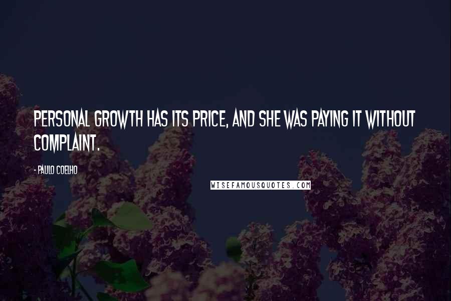 Paulo Coelho Quotes: Personal growth has its price, and she was paying it without complaint.