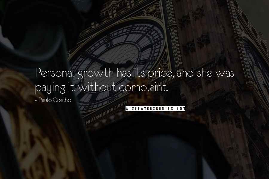 Paulo Coelho Quotes: Personal growth has its price, and she was paying it without complaint.