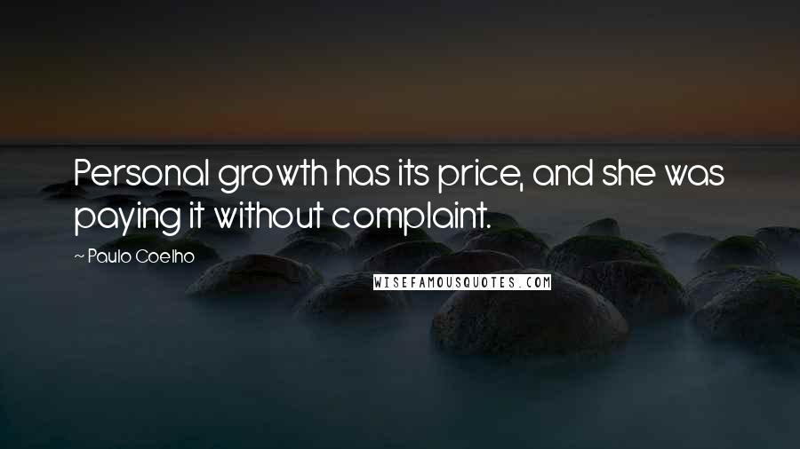 Paulo Coelho Quotes: Personal growth has its price, and she was paying it without complaint.