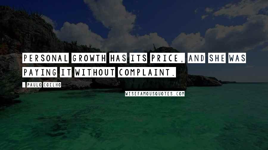 Paulo Coelho Quotes: Personal growth has its price, and she was paying it without complaint.