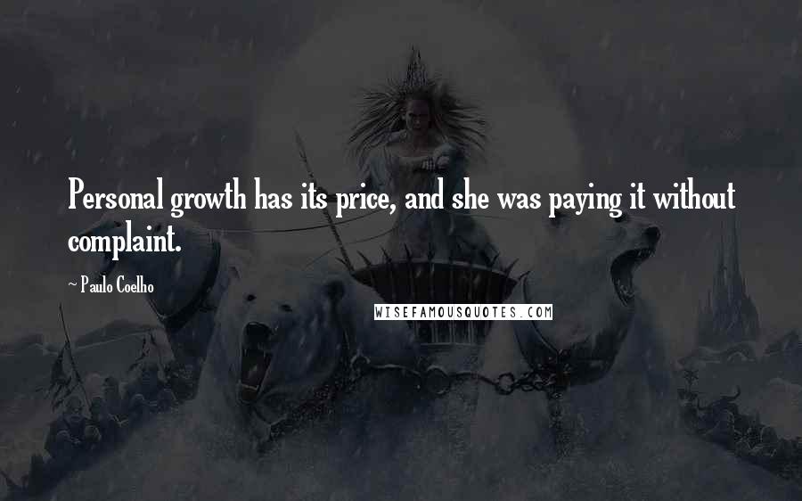 Paulo Coelho Quotes: Personal growth has its price, and she was paying it without complaint.