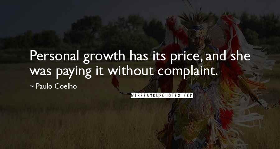 Paulo Coelho Quotes: Personal growth has its price, and she was paying it without complaint.