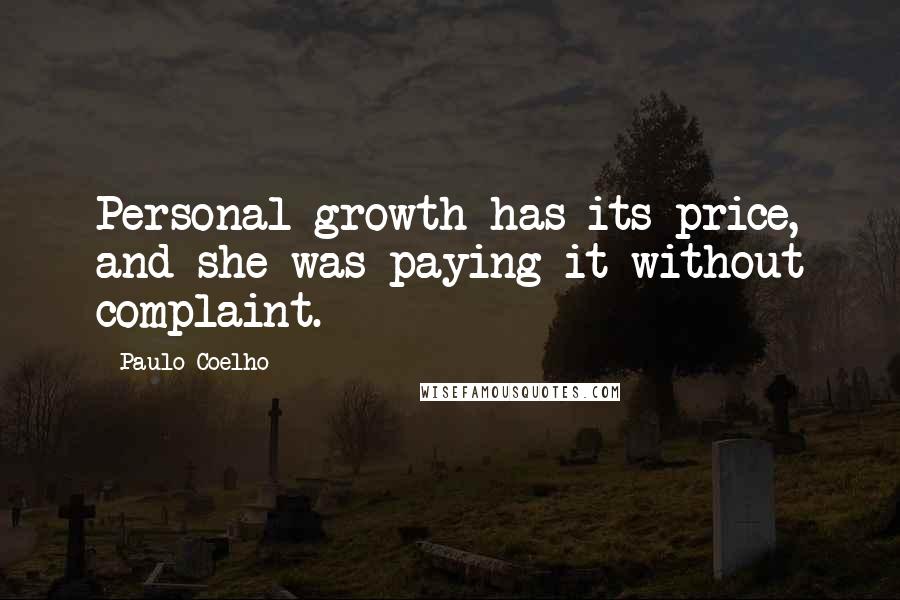 Paulo Coelho Quotes: Personal growth has its price, and she was paying it without complaint.