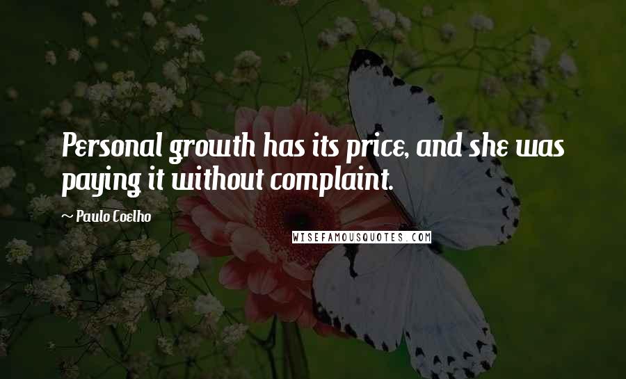 Paulo Coelho Quotes: Personal growth has its price, and she was paying it without complaint.