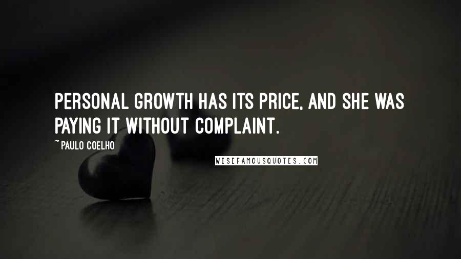 Paulo Coelho Quotes: Personal growth has its price, and she was paying it without complaint.