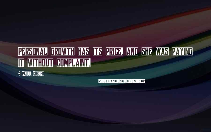 Paulo Coelho Quotes: Personal growth has its price, and she was paying it without complaint.