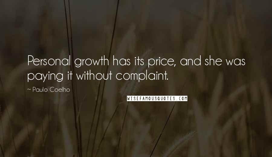 Paulo Coelho Quotes: Personal growth has its price, and she was paying it without complaint.