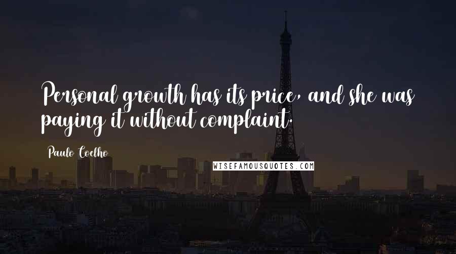 Paulo Coelho Quotes: Personal growth has its price, and she was paying it without complaint.