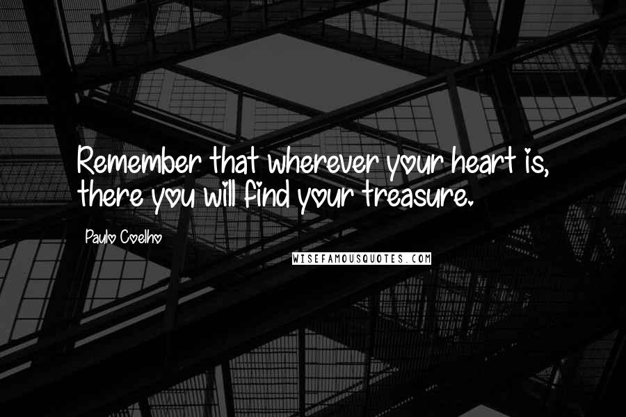 Paulo Coelho Quotes: Remember that wherever your heart is, there you will find your treasure.