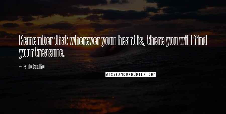 Paulo Coelho Quotes: Remember that wherever your heart is, there you will find your treasure.