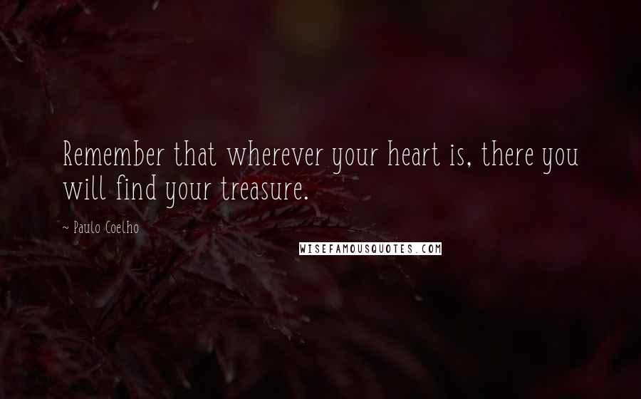 Paulo Coelho Quotes: Remember that wherever your heart is, there you will find your treasure.