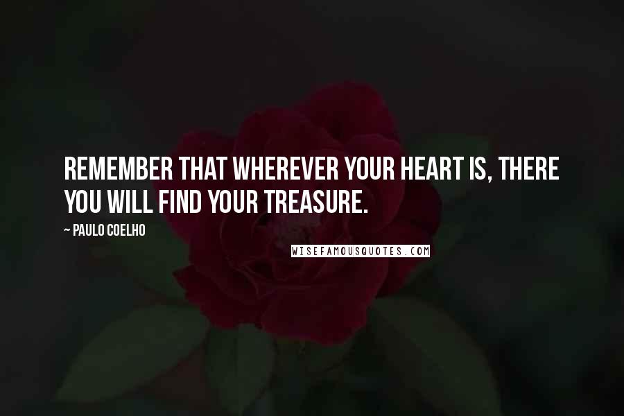 Paulo Coelho Quotes: Remember that wherever your heart is, there you will find your treasure.