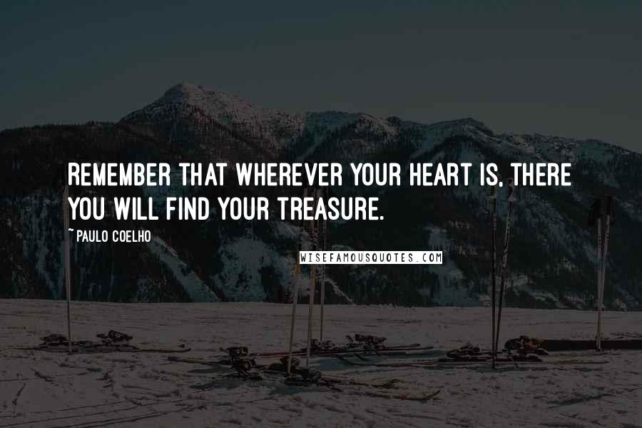 Paulo Coelho Quotes: Remember that wherever your heart is, there you will find your treasure.