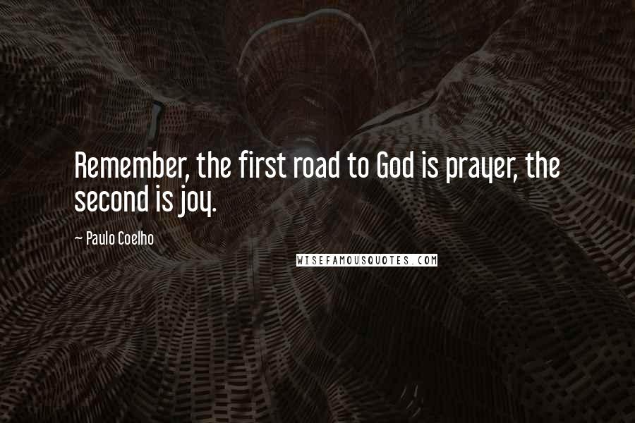 Paulo Coelho Quotes: Remember, the first road to God is prayer, the second is joy.