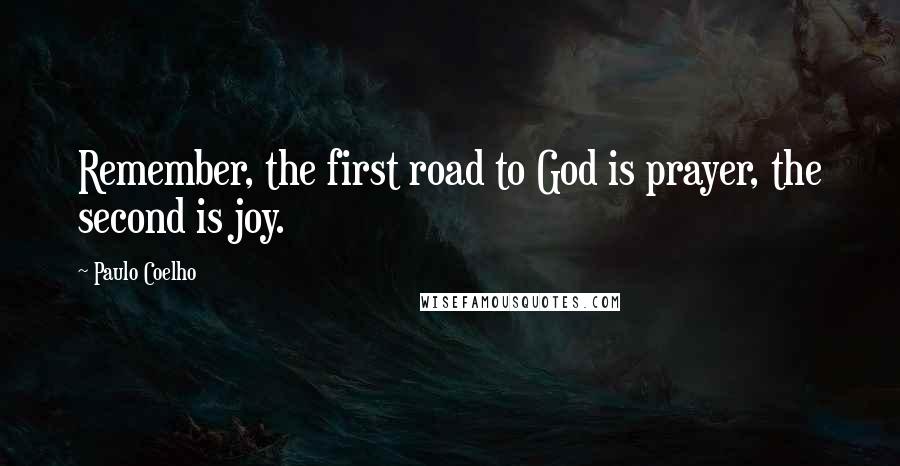 Paulo Coelho Quotes: Remember, the first road to God is prayer, the second is joy.