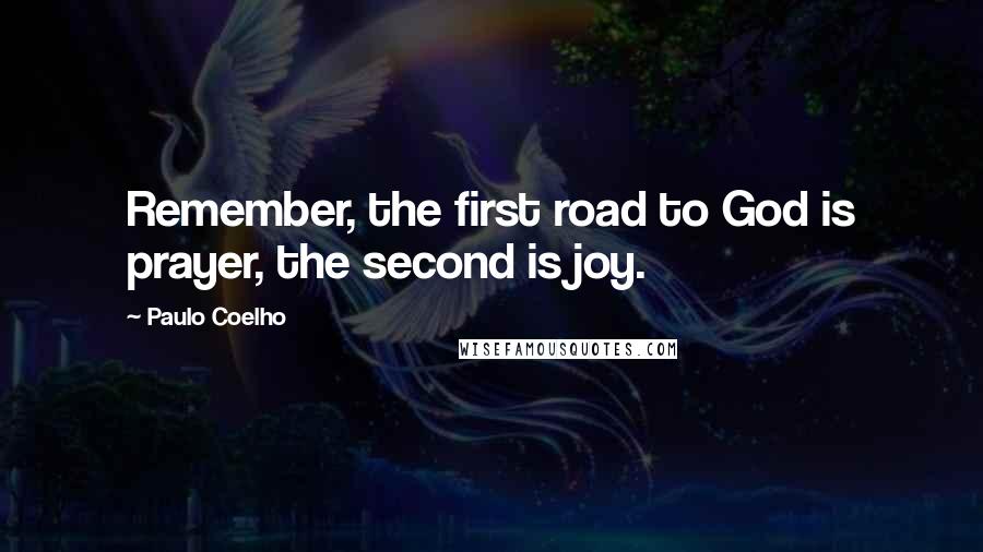 Paulo Coelho Quotes: Remember, the first road to God is prayer, the second is joy.