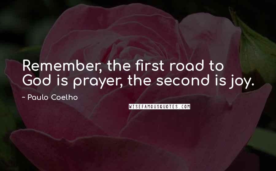 Paulo Coelho Quotes: Remember, the first road to God is prayer, the second is joy.