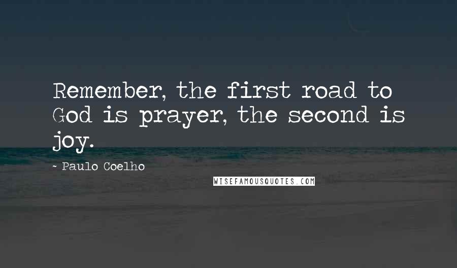 Paulo Coelho Quotes: Remember, the first road to God is prayer, the second is joy.