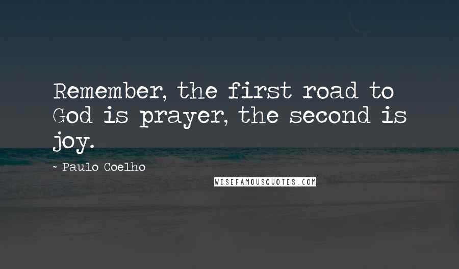 Paulo Coelho Quotes: Remember, the first road to God is prayer, the second is joy.