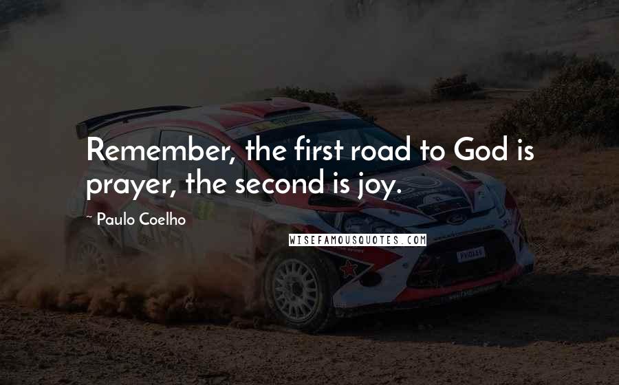 Paulo Coelho Quotes: Remember, the first road to God is prayer, the second is joy.