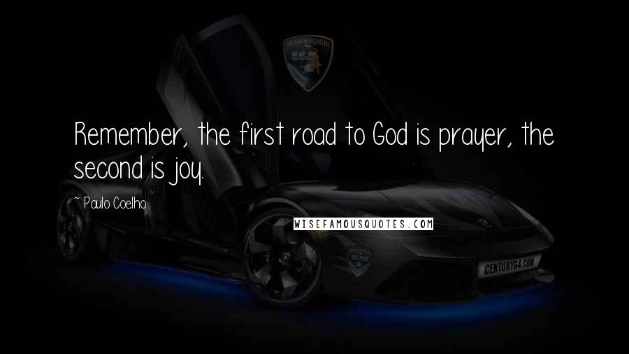 Paulo Coelho Quotes: Remember, the first road to God is prayer, the second is joy.