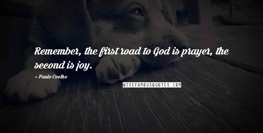 Paulo Coelho Quotes: Remember, the first road to God is prayer, the second is joy.