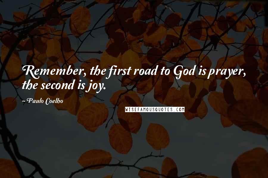 Paulo Coelho Quotes: Remember, the first road to God is prayer, the second is joy.