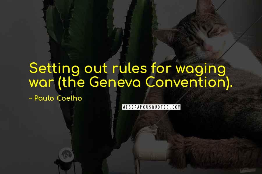 Paulo Coelho Quotes: Setting out rules for waging war (the Geneva Convention).