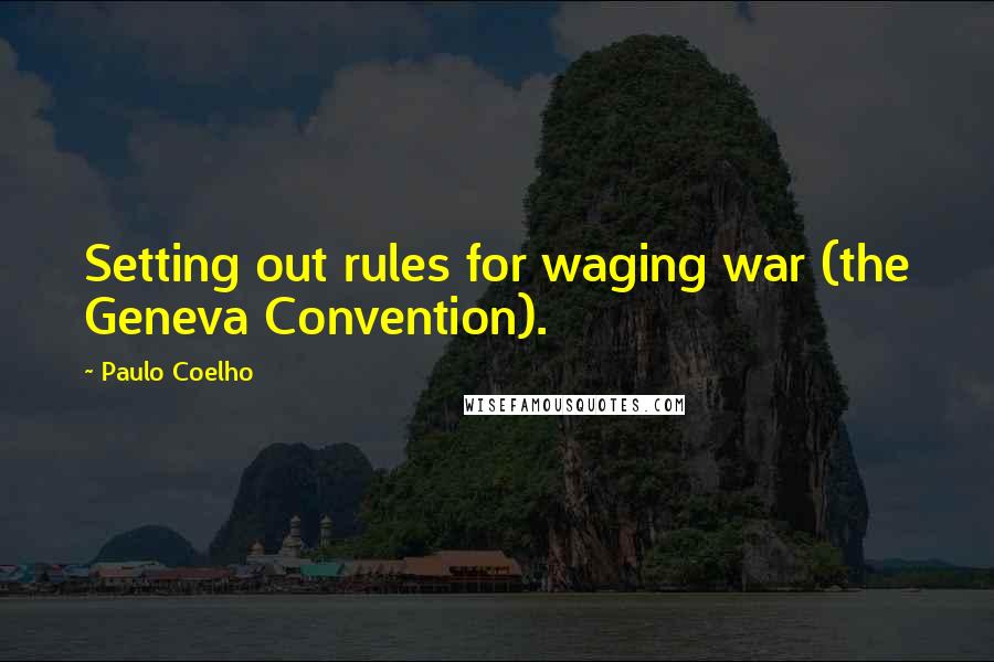 Paulo Coelho Quotes: Setting out rules for waging war (the Geneva Convention).