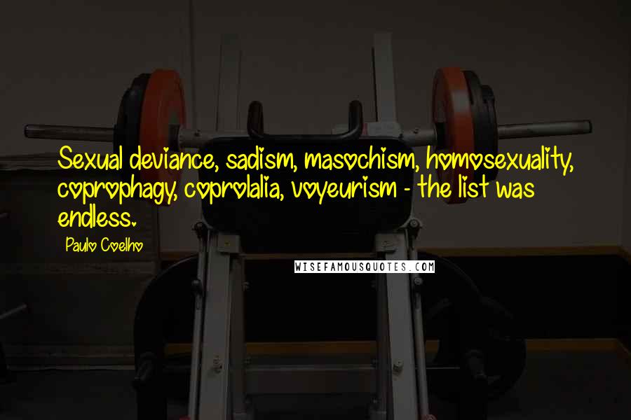 Paulo Coelho Quotes: Sexual deviance, sadism, masochism, homosexuality, coprophagy, coprolalia, voyeurism - the list was endless.