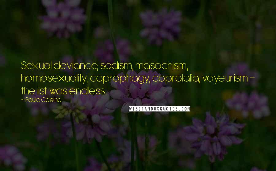 Paulo Coelho Quotes: Sexual deviance, sadism, masochism, homosexuality, coprophagy, coprolalia, voyeurism - the list was endless.