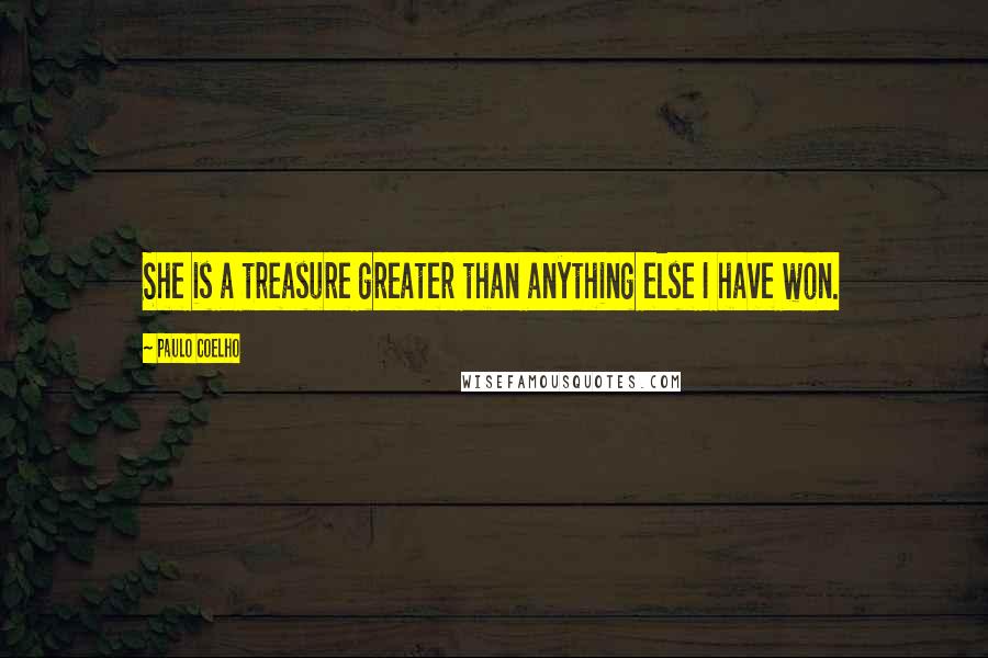 Paulo Coelho Quotes: She is a treasure greater than anything else I have won.