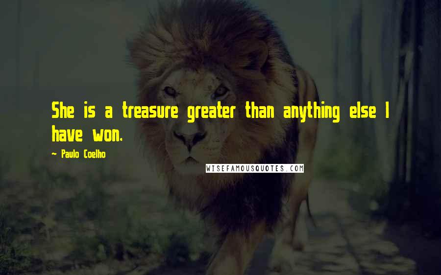 Paulo Coelho Quotes: She is a treasure greater than anything else I have won.