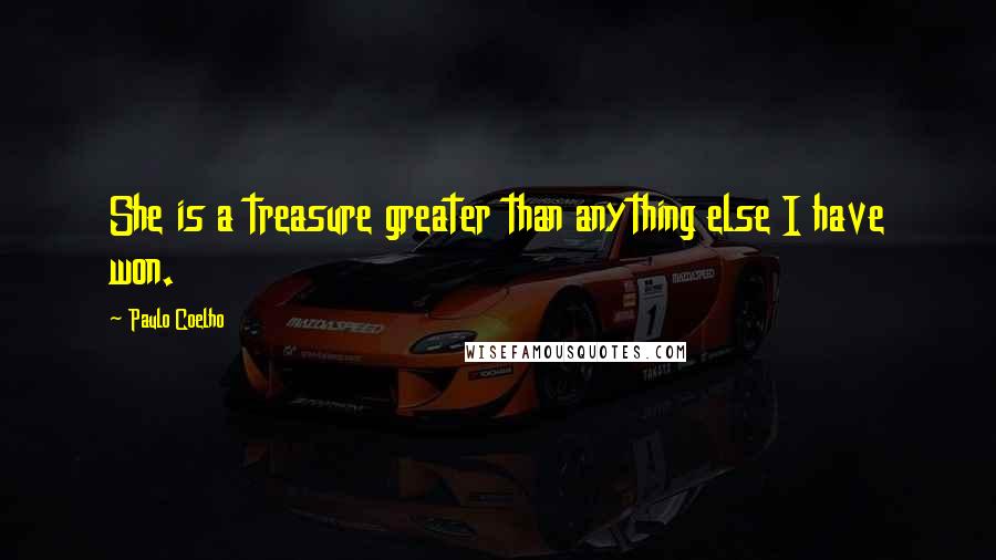 Paulo Coelho Quotes: She is a treasure greater than anything else I have won.