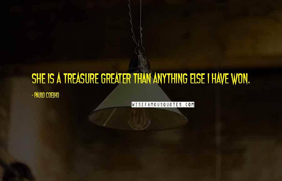 Paulo Coelho Quotes: She is a treasure greater than anything else I have won.