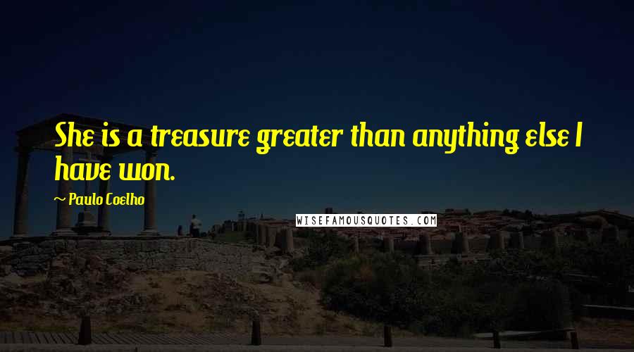 Paulo Coelho Quotes: She is a treasure greater than anything else I have won.