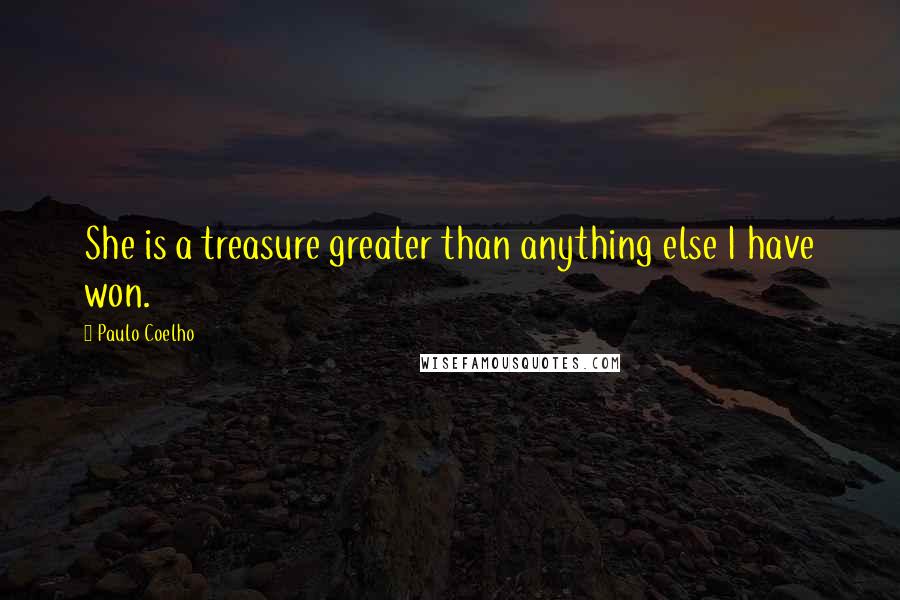 Paulo Coelho Quotes: She is a treasure greater than anything else I have won.