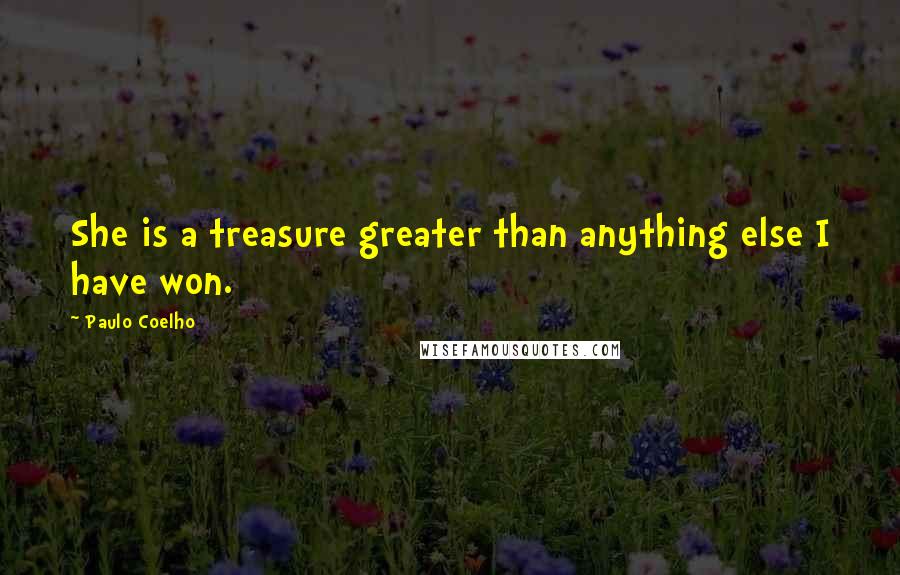 Paulo Coelho Quotes: She is a treasure greater than anything else I have won.