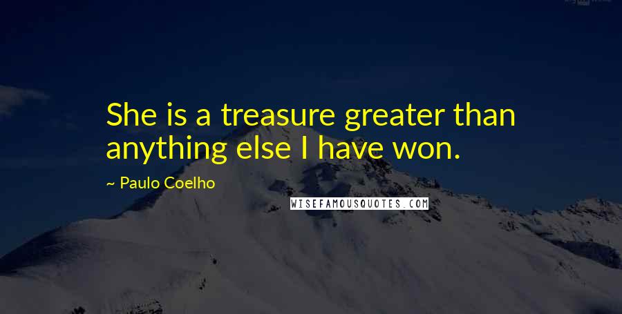 Paulo Coelho Quotes: She is a treasure greater than anything else I have won.